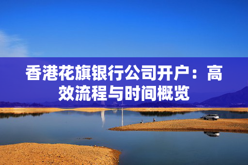 香港花旗银行公司开户：高效流程与时间概览