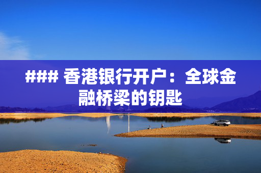 ### 香港银行开户：全球金融桥梁的钥匙