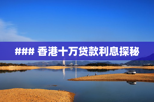 ### 香港十万贷款利息探秘
