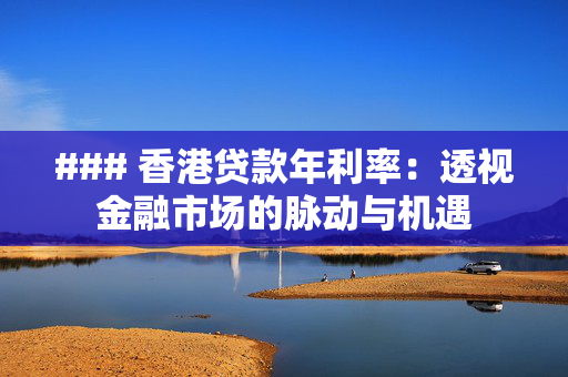 ### 香港贷款年利率：透视金融市场的脉动与机遇