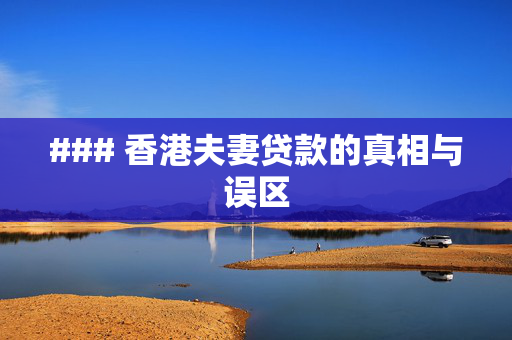 ### 香港夫妻贷款的真相与误区