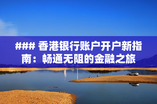 ### 香港银行账户开户新指南：畅通无阻的金融之旅
