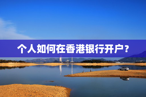 个人如何在香港银行开户？