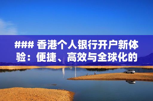 ### 香港个人银行开户新体验：便捷、高效与全球化的桥梁