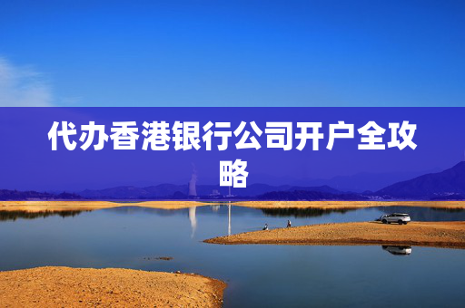 代办香港银行公司开户全攻略