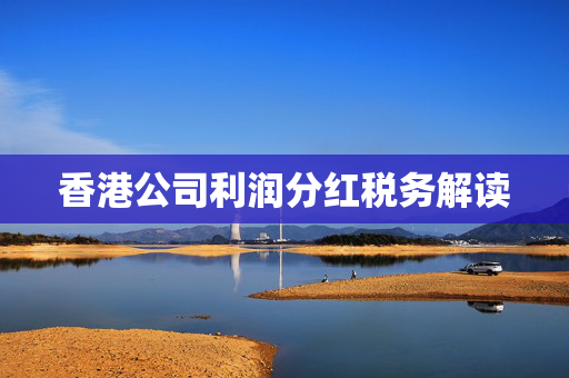 香港公司利润分红税务解读
