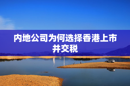 内地公司为何选择香港上市并交税