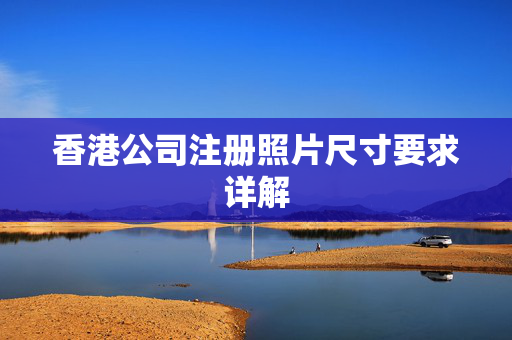 香港公司注册照片尺寸要求详解
