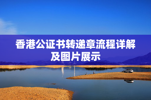 香港公证书转递章流程详解及图片展示