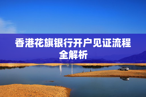 香港花旗银行开户见证流程全解析