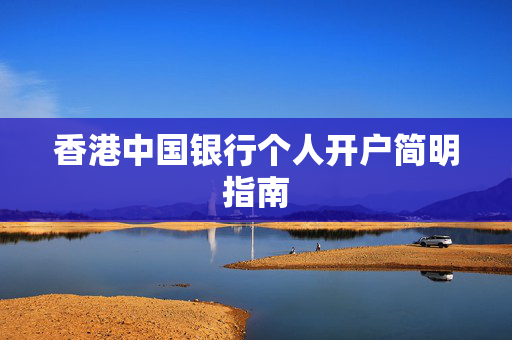 香港中国银行个人开户简明指南