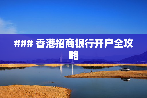 ### 香港招商银行开户全攻略