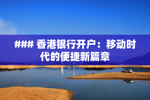 ### 香港银行开户：移动时代的便捷新篇章