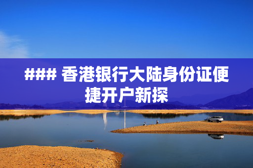 ### 香港银行大陆身份证便捷开户新探