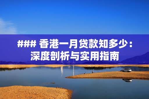 ### 香港一月贷款知多少：深度剖析与实用指南