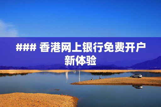 ### 香港网上银行免费开户新体验