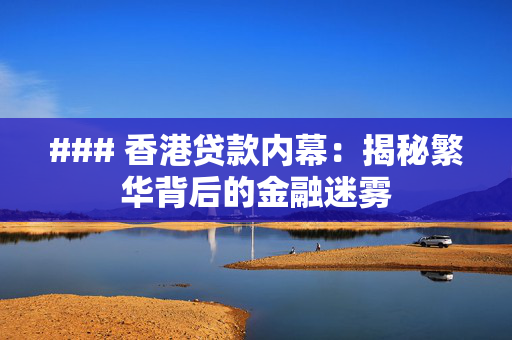### 香港贷款内幕：揭秘繁华背后的金融迷雾