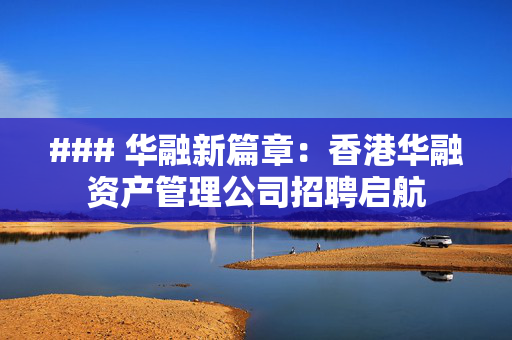 ### 华融新篇章：香港华融资产管理公司招聘启航