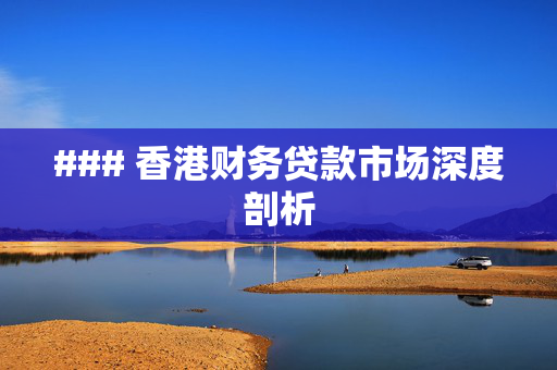 ### 香港财务贷款市场深度剖析