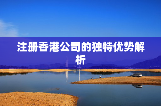 注册香港公司的独特优势解析