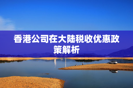 香港公司在大陆税收优惠政策解析
