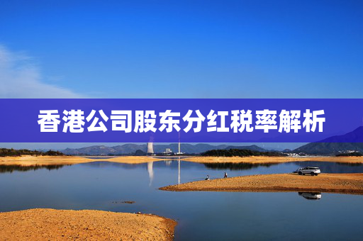香港公司股东分红税率解析 香港公司相关