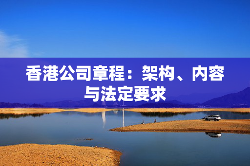 香港公司章程：架构、内容与法定要求