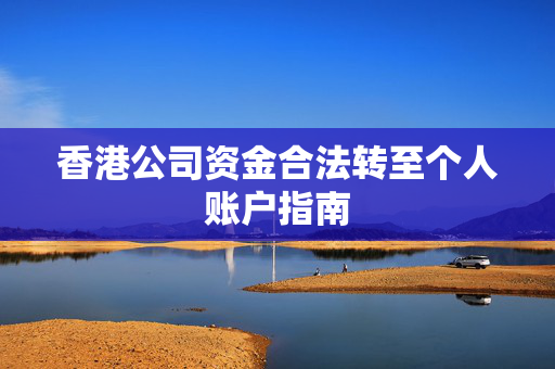 香港公司资金合法转至个人账户指南