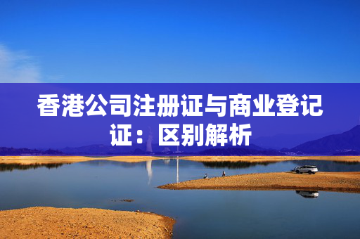 香港公司注册证与商业登记证：区别解析