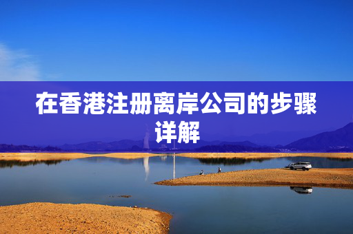 在香港注册离岸公司的步骤详解