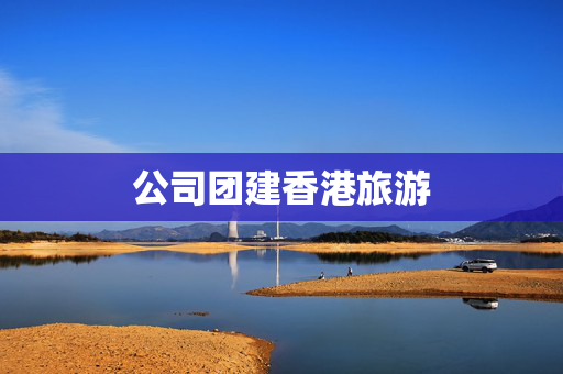 公司团建香港旅游