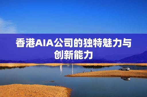 香港AIA公司的独特魅力与创新能力