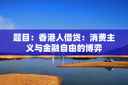题目：香港人借贷：消费主义与金融自由的博弈
