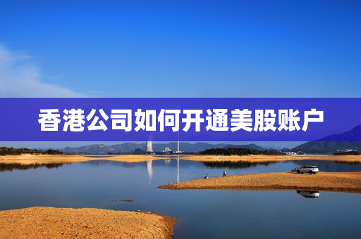 香港公司如何开通美股账户
