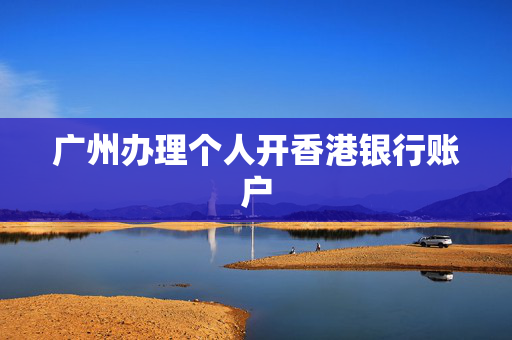 广州办理个人开香港银行账户