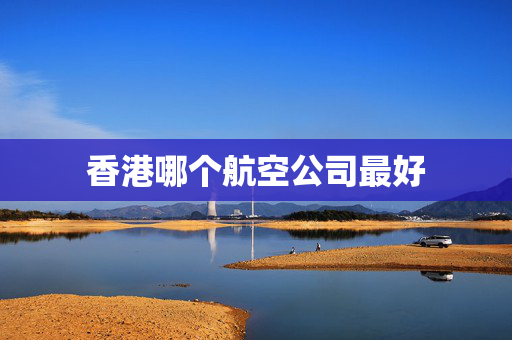 香港哪个航空公司最好
