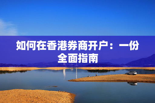如何在香港券商开户：一份全面指南