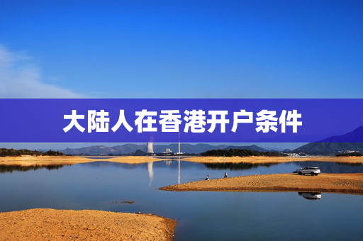 大陆人在香港开户条件