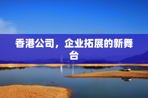 香港公司，企业拓展的新舞台
