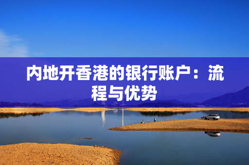 内地开香港的银行账户：流程与优势