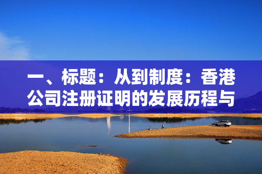 一、标题：从到制度：香港公司注册证明的发展历程与重要性