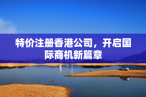 特价注册香港公司，开启国际商机新篇章