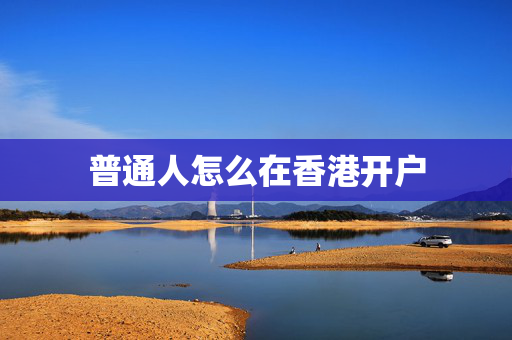 普通人怎么在香港开户