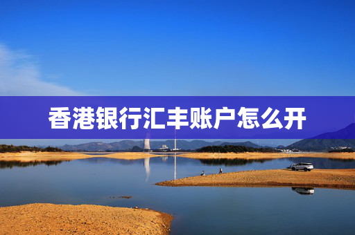 香港银行汇丰账户怎么开