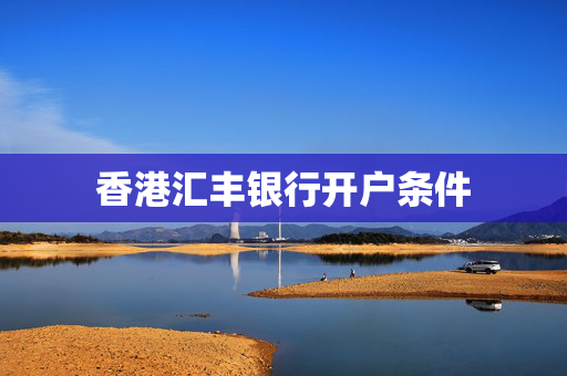 香港汇丰银行开户条件