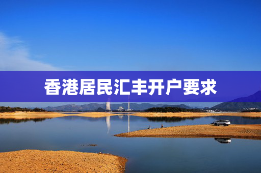 香港居民汇丰开户要求