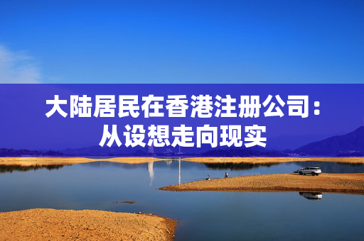 大陆居民在香港注册公司：从设想走向现实