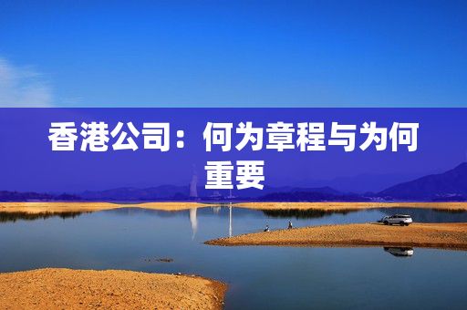 香港公司：何为章程与为何重要