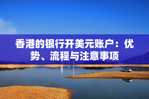 香港的银行开美元账户：优势、流程与注意事项