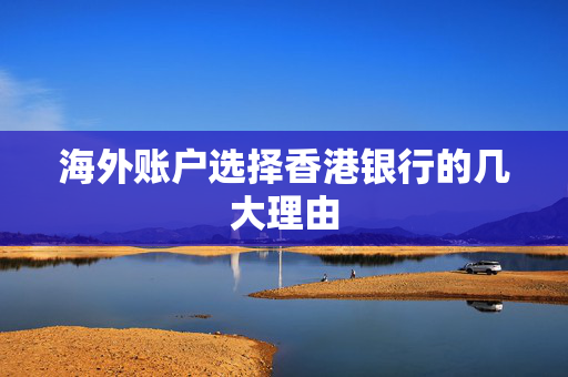 海外账户选择香港银行的几大理由